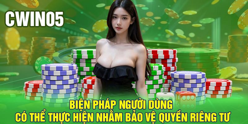 Biện pháp người dùng có thể thực hiện nhằm bảo vệ quyền riêng tư