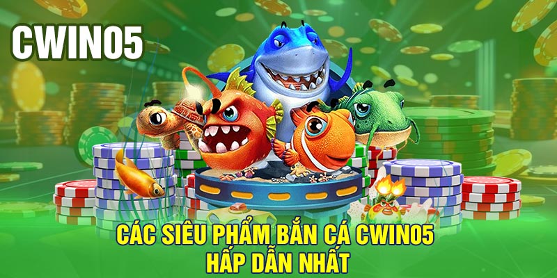 Các siêu phẩm bắn cá Cwin05 hấp dẫn nhất