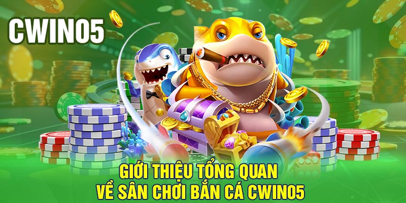 Giới thiệu tổng quan về sân chơi bắn cá Cwin05