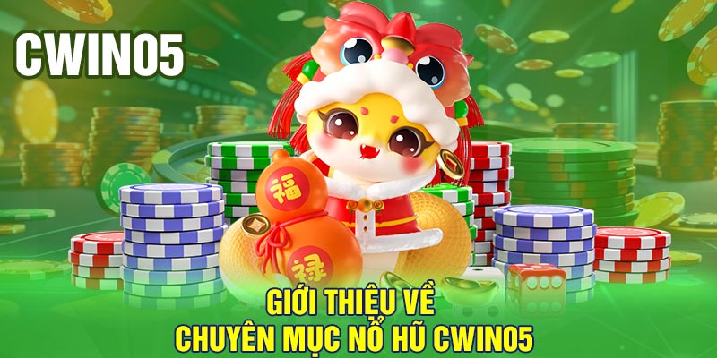 Giới thiệu về chuyên mục nổ hũ Cwin05