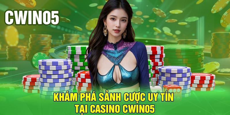 Khám phá sảnh cược uy tín tại Casino Cwin05