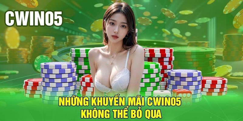 Những khuyến mãi Cwin05 không thể bỏ qua