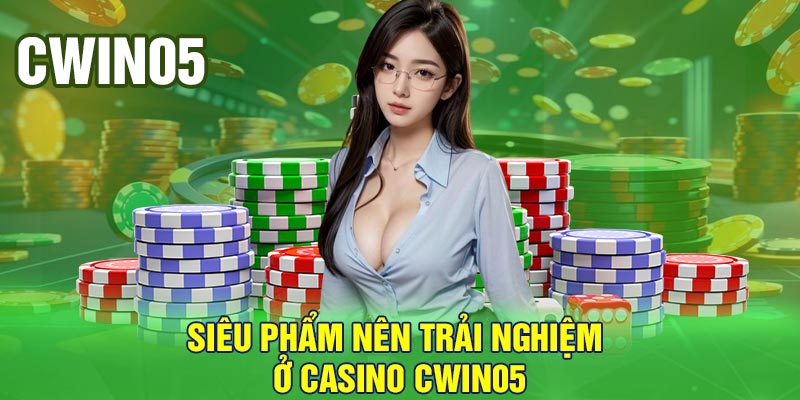 Siêu phẩm nên trải nghiệm ở Casino Cwin05