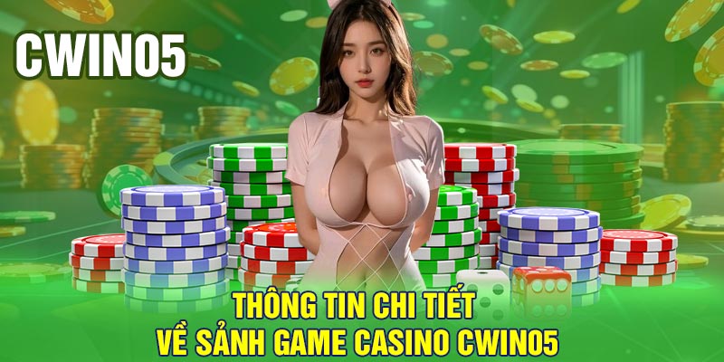 Thông tin chi tiết về sảnh game Casino Cwin05